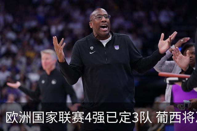 欧洲国家联赛4强已定3队 葡西将决出最后一个名额